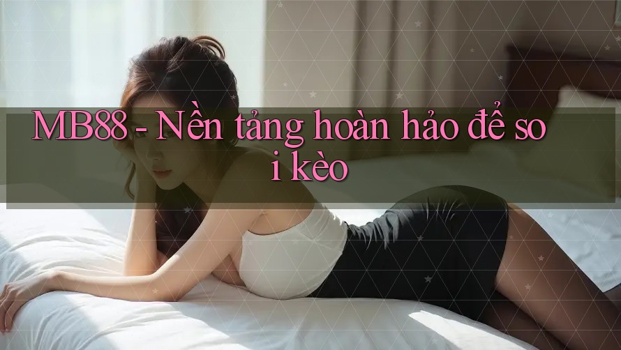 MB88 - Nền tảng hoàn hảo để soi kèo