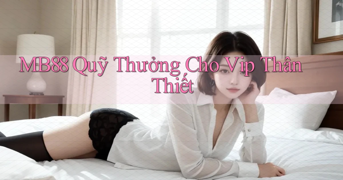 mb88  quỹ thưởng cho vip thân thiết