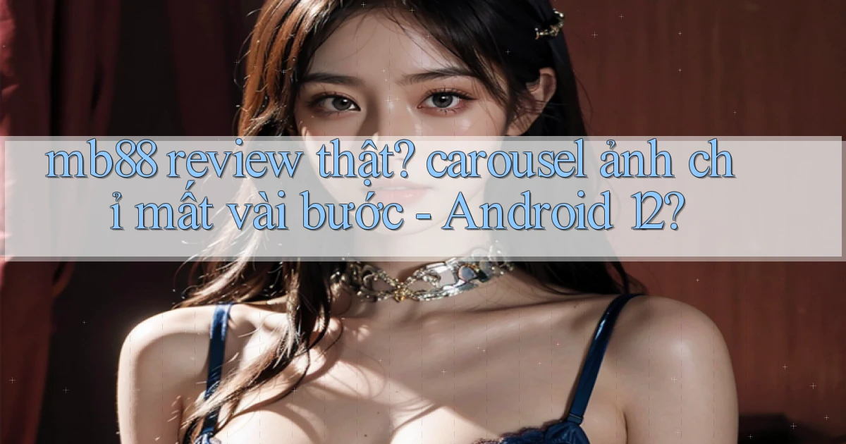 mb88 review thật carousel ảnh chỉ mất vài bước   Android 12