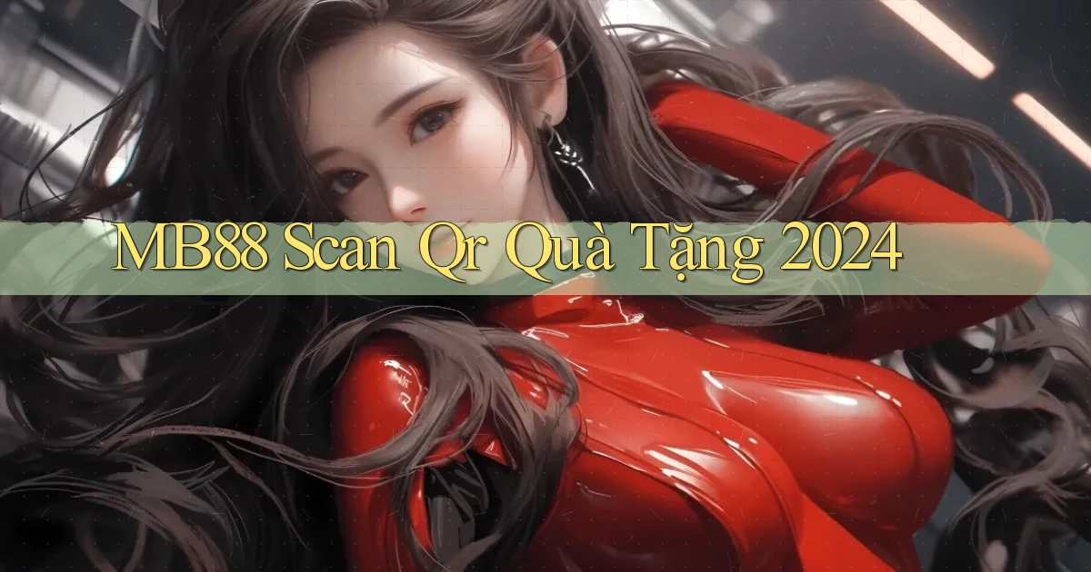 mb88 scan qr quà tặng 2024