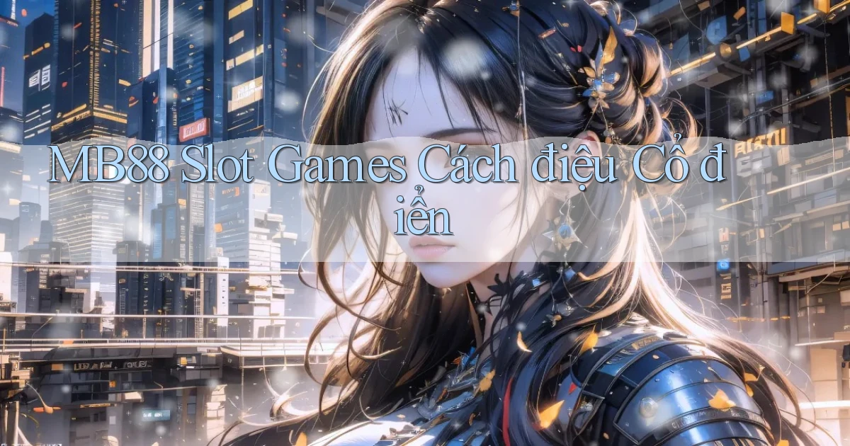 mb88  slot games cách điệu cổ điển