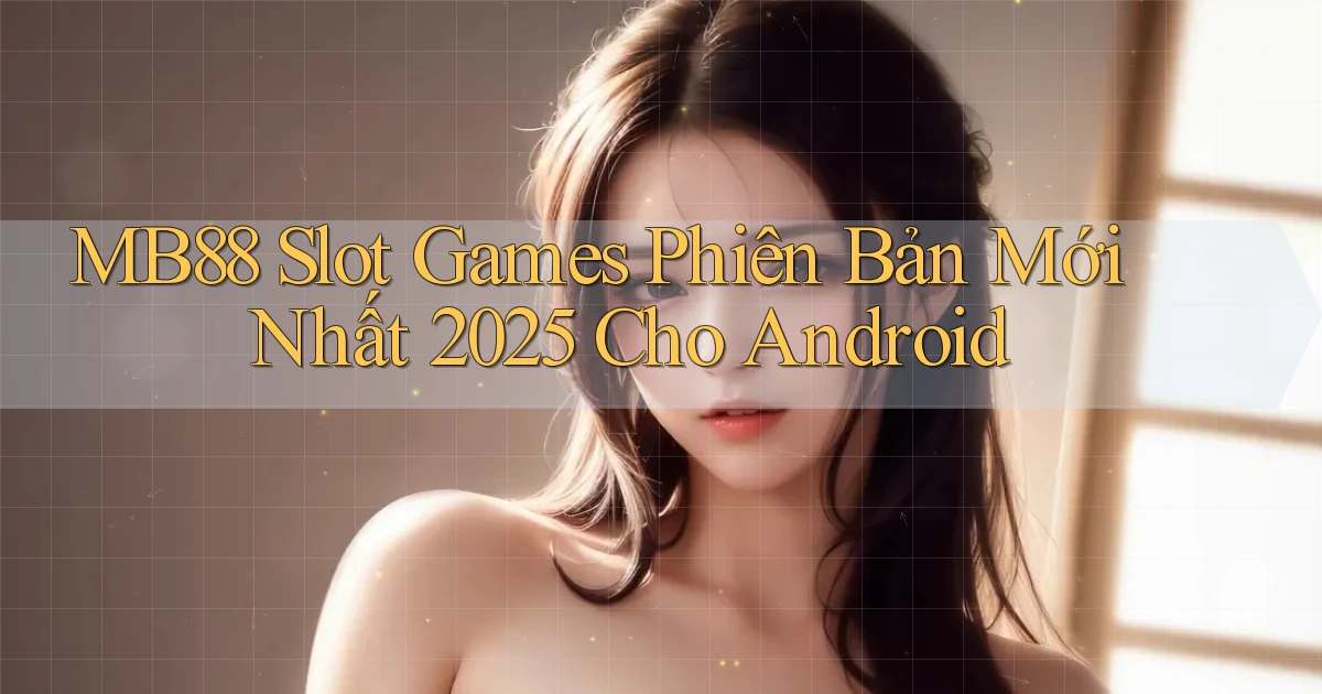 mb88  slot games phiên bản mới nhất 2025 cho android
