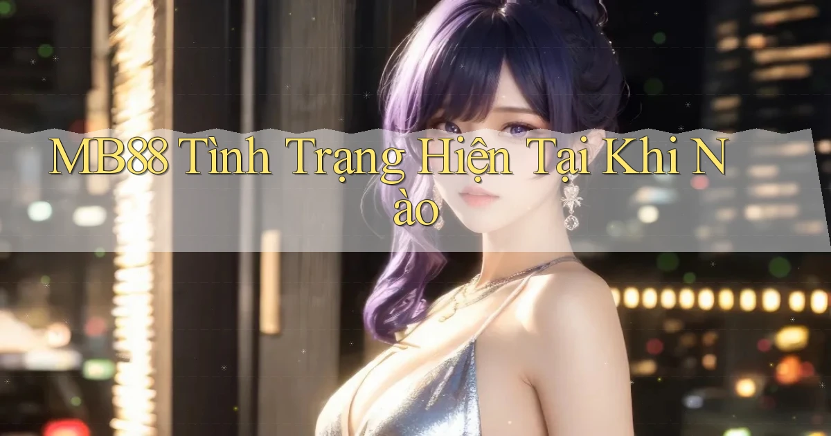 mb88 tình trạng hiện tại khi nào