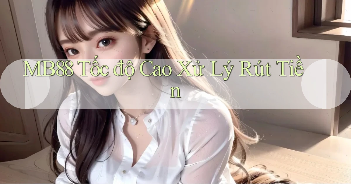 mb88 tốc độ cao xử lý rút tiền