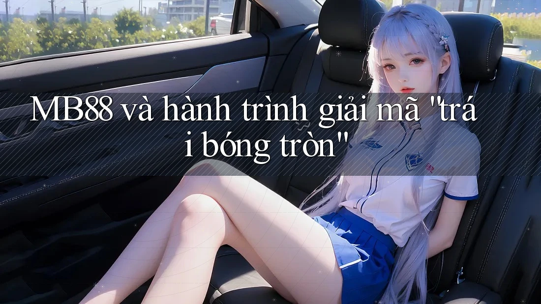 MB88 và hành trình giải mã “trái bóng tròn”