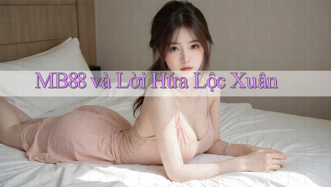 MB88 và Lời Hứa Lộc Xuân