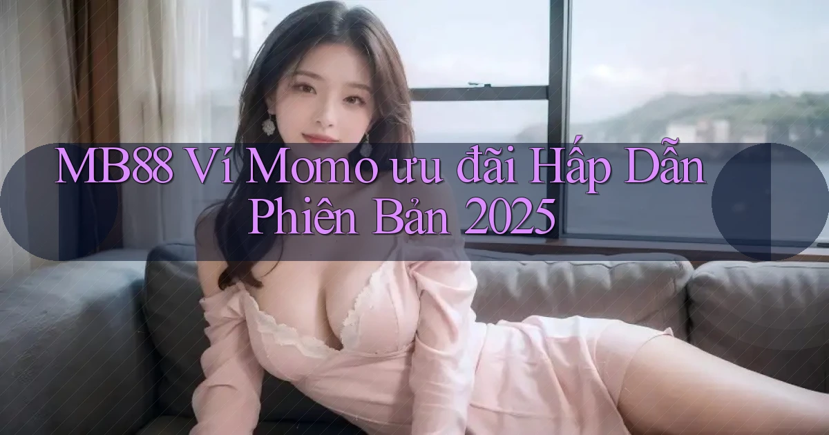 mb88 ví momo ưu đãi hấp dẫn phiên bản 2025
