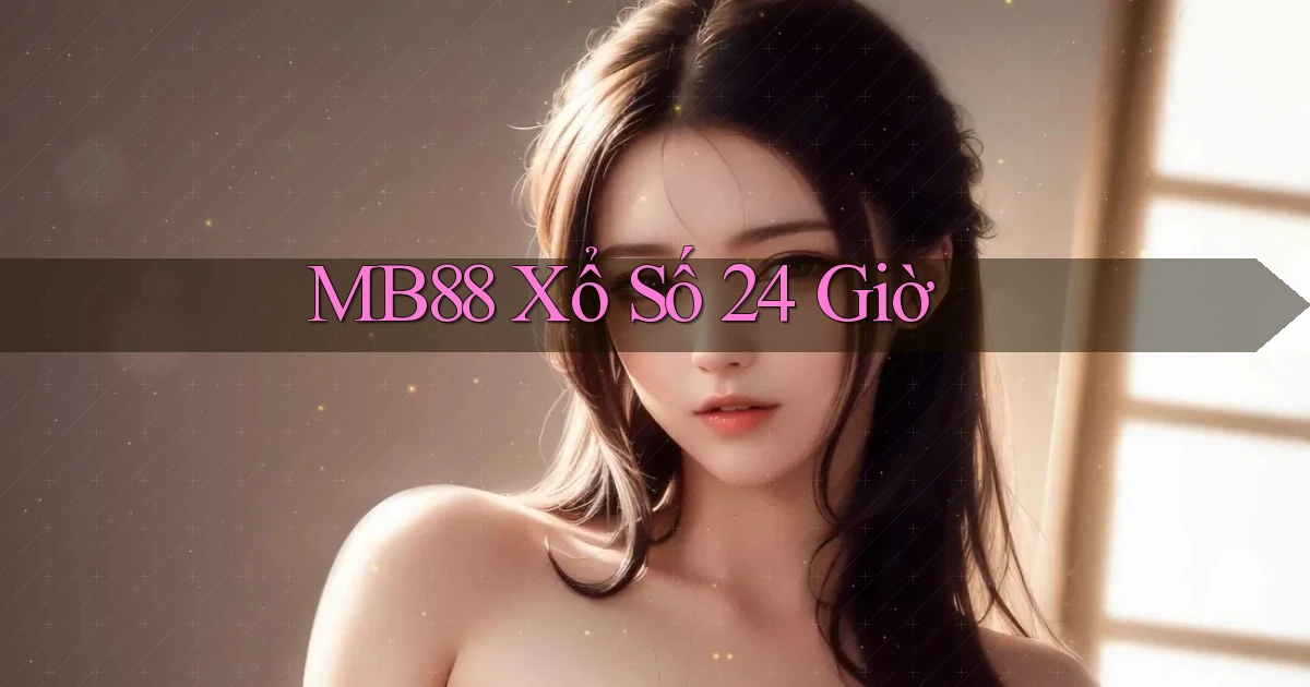 mb88 xổ số 24 giờ