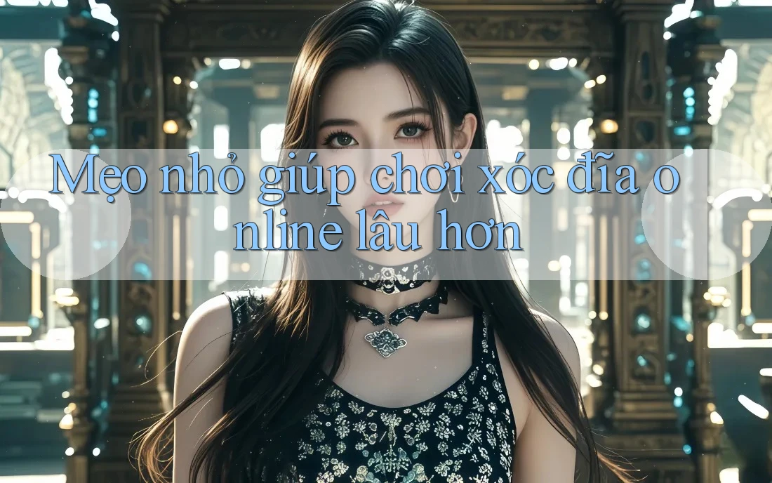 Mẹo nhỏ giúp chơi xóc đĩa online lâu hơn