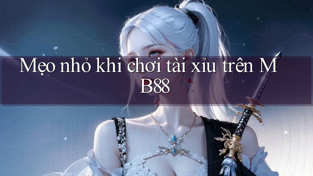 Mẹo nhỏ khi chơi tài xỉu trên MB88
