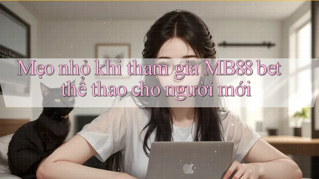 Mẹo nhỏ khi tham gia MB88 bet thể thao cho người mới