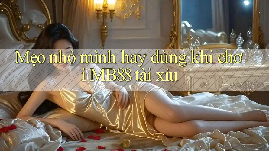 Mẹo nhỏ mình hay dùng khi chơi MB88 tài xỉu