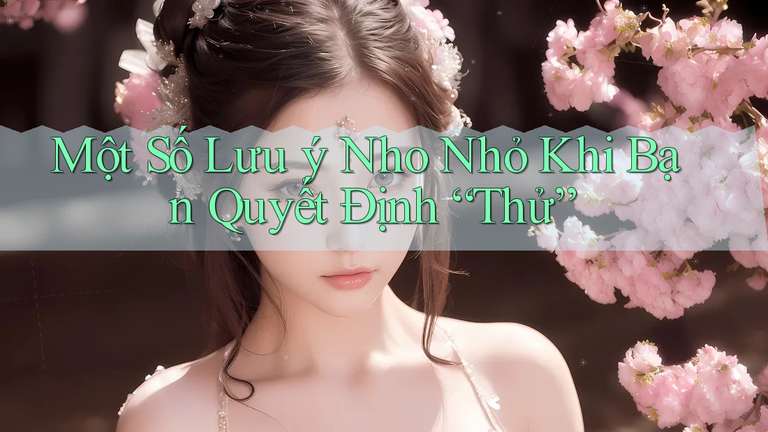 Một Số Lưu ý Nho Nhỏ Khi Bạn Quyết Định “Thử”