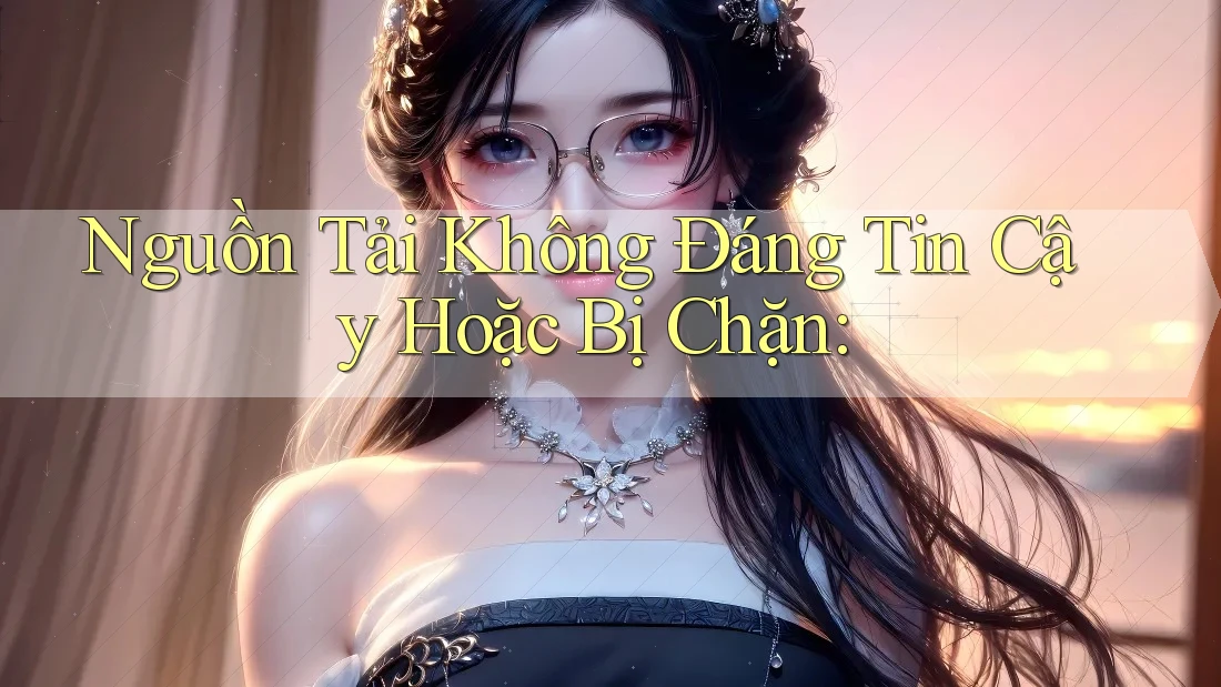 Nguồn Tải Không Đáng Tin Cậy Hoặc Bị Chặn: