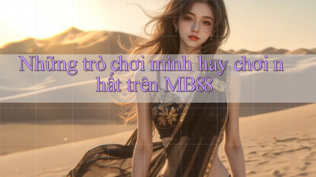 Những trò chơi mình hay chơi nhất trên MB88