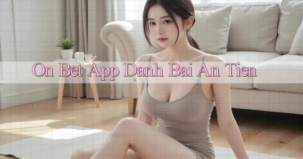on bet app đánh bài an tiền