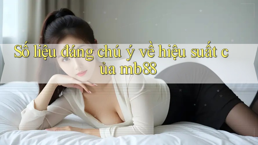 Số liệu đáng chú ý về hiệu suất của mb88