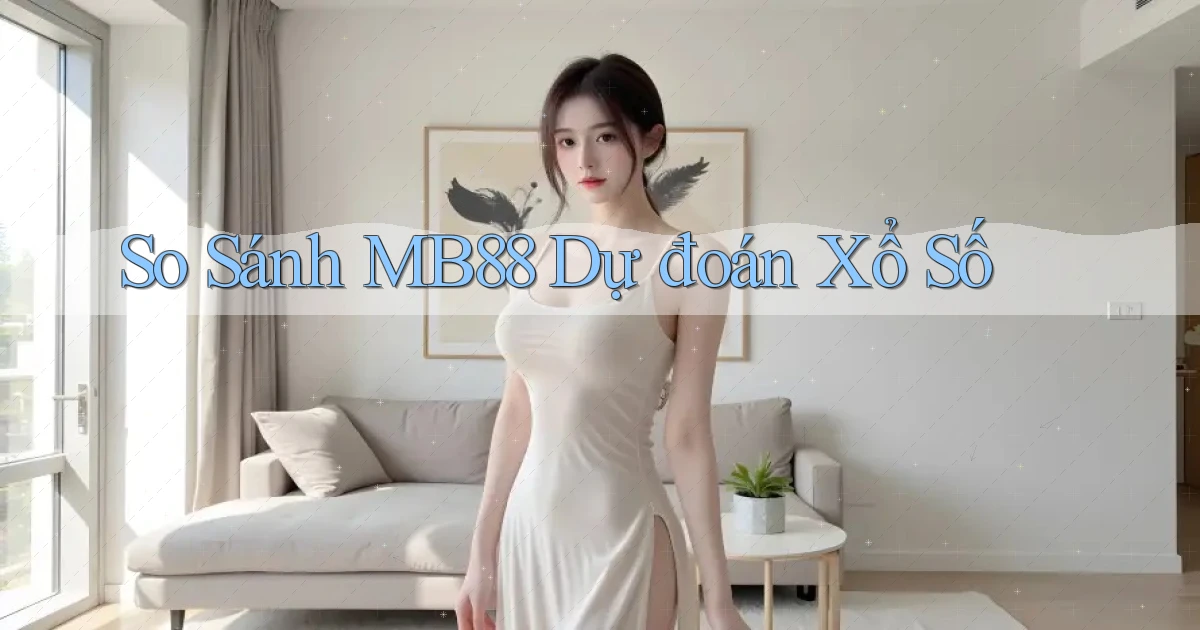so sánh mb88 dự đoán xổ số