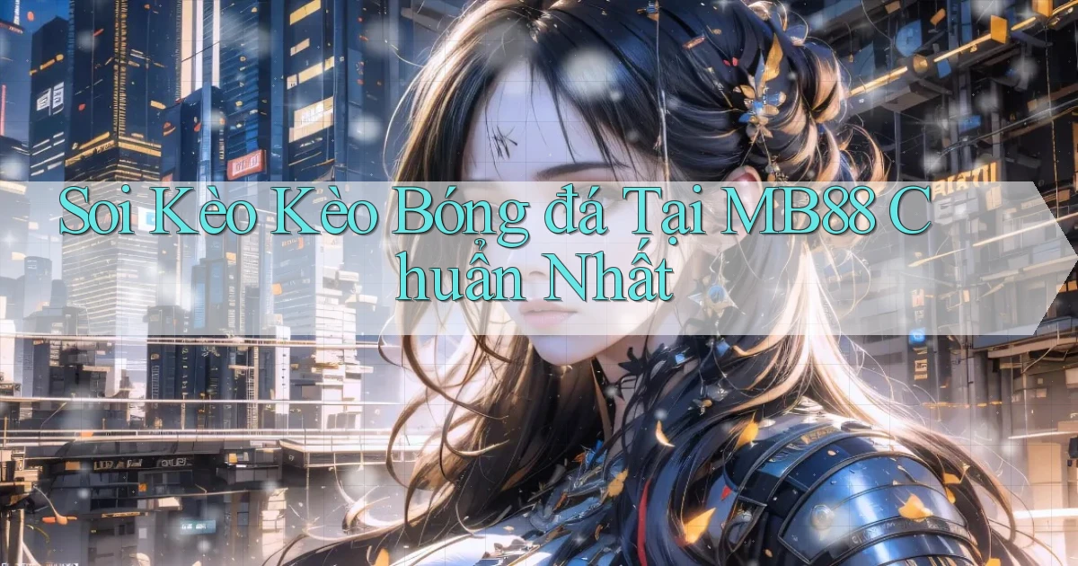 soi kèo kèo bóng đá tại mb88 chuẩn nhất