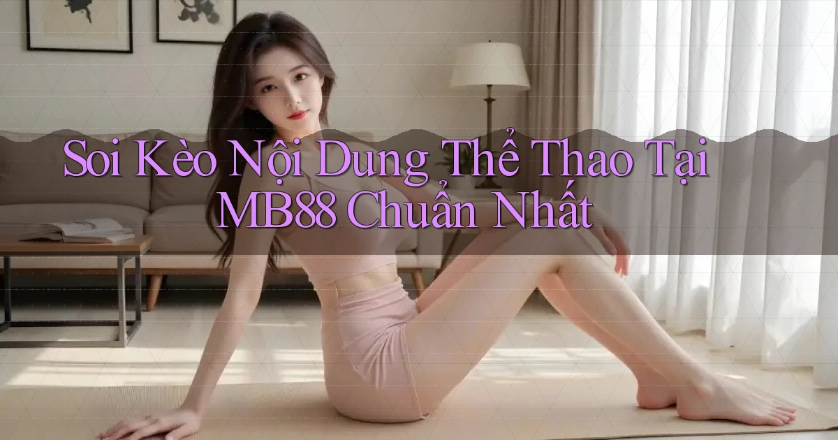 soi kèo nội dung thể thao tại mb88 chuẩn nhất