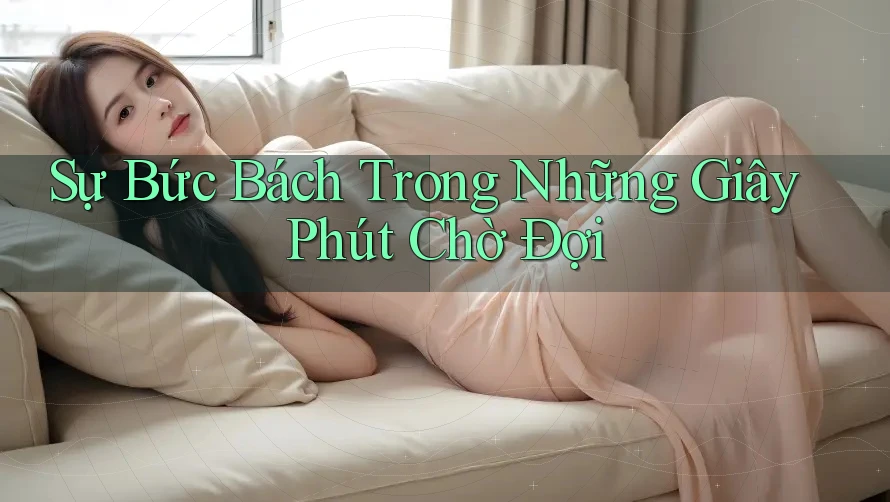 Sự Bức Bách Trong Những Giây Phút Chờ Đợi