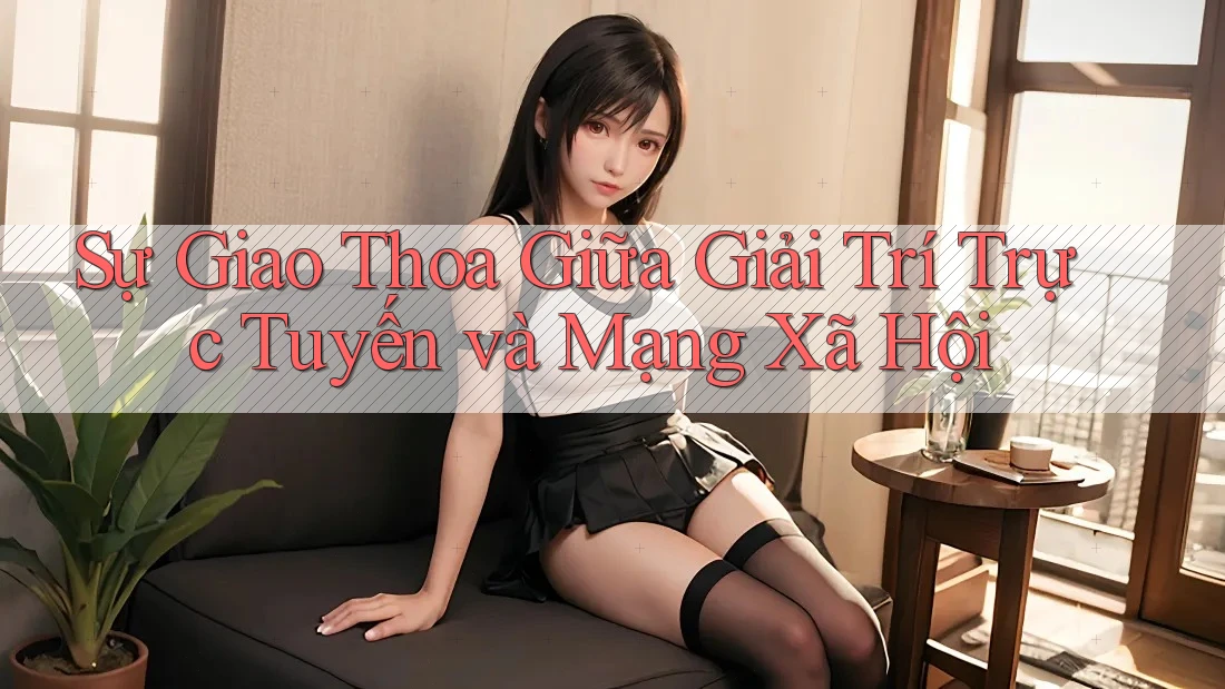 Sự Giao Thoa Giữa Giải Trí Trực Tuyến và Mạng Xã Hội