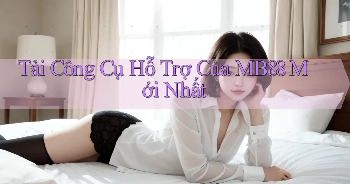 tải công cụ hỗ trợ của mb88 mới nhất