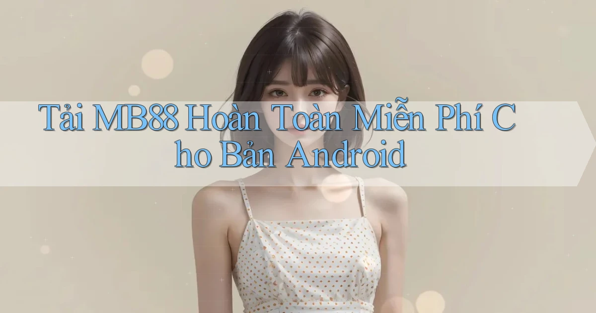 tải mb88 hoàn toàn miễn phí cho bản android