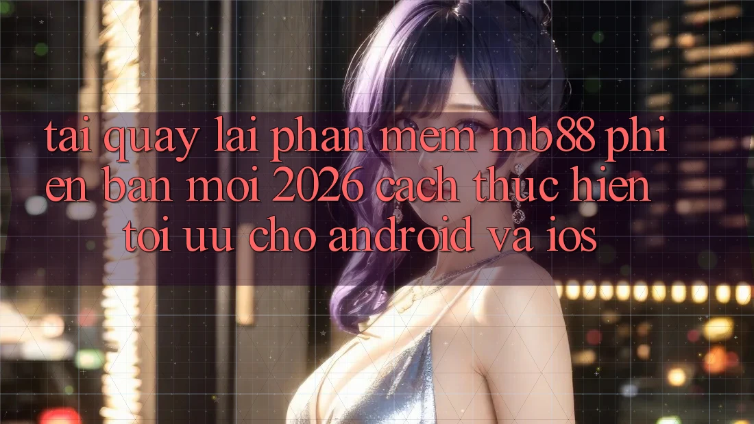 Tải quay lại Phần mềm mb88 Phiên Bản Mới 2026 - Cách thực hiện Tối Ưu Cho Android và iOS