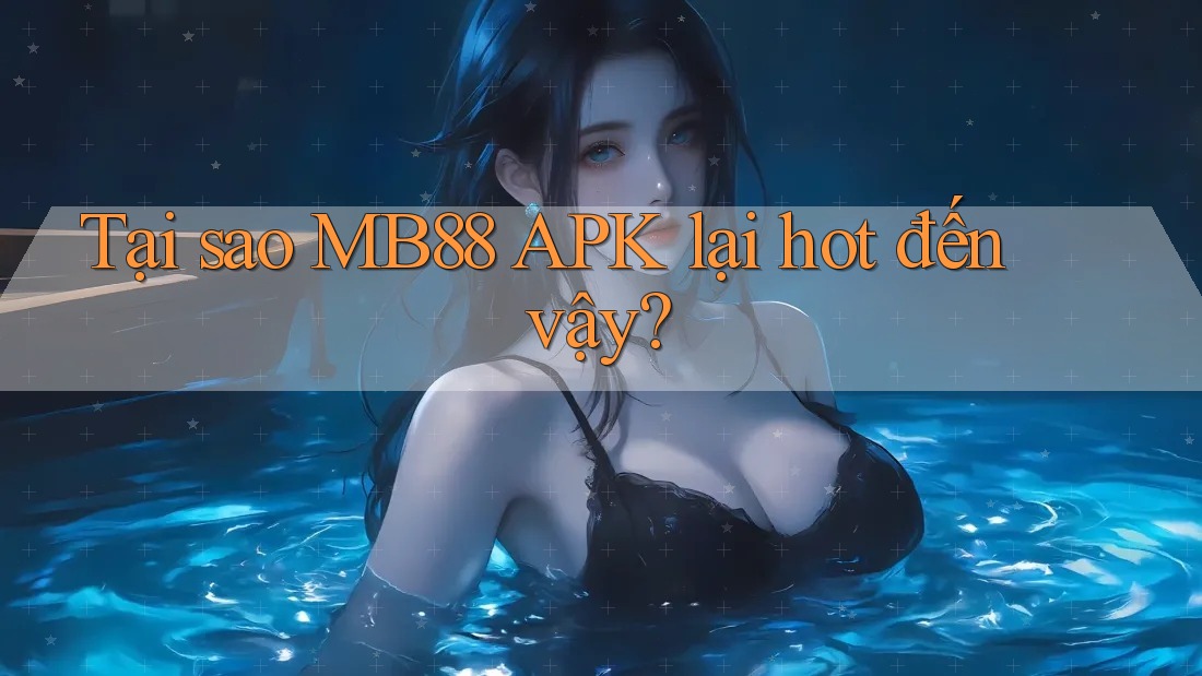 Tại sao MB88 APK lại hot đến vậy?