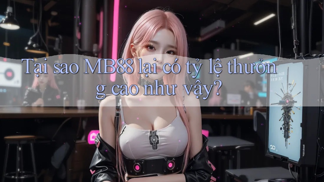 Tại sao MB88 lại có tỷ lệ thưởng cao như vậy?