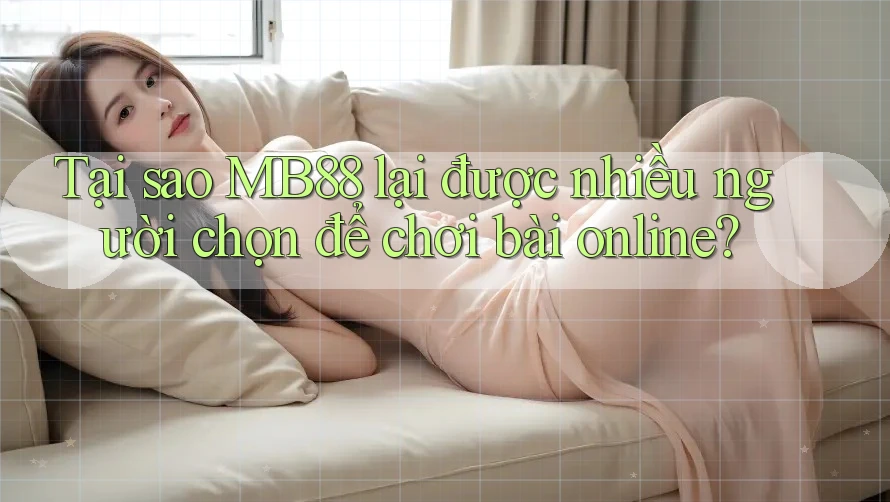 Tại sao MB88 lại được nhiều người chọn để chơi bài online?