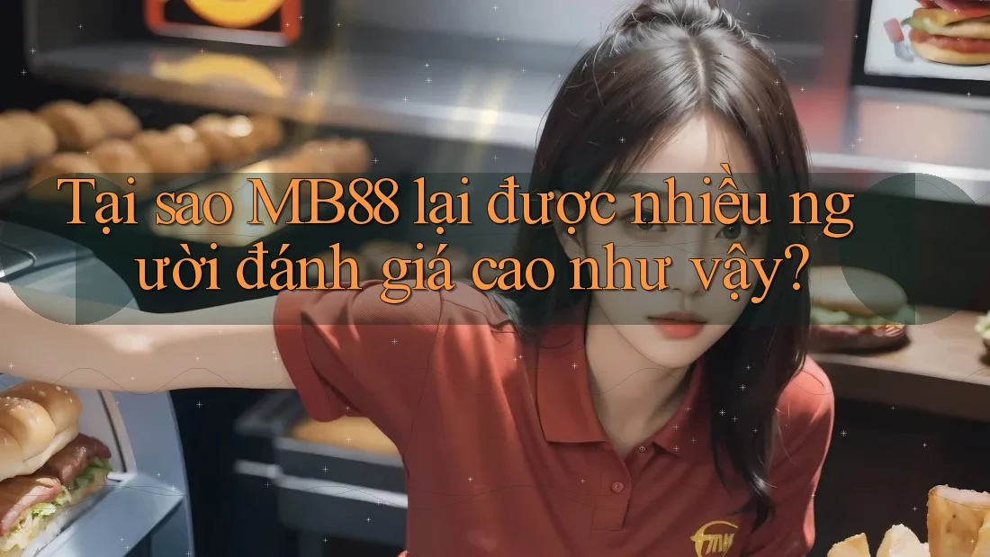 Tại sao MB88 lại được nhiều người đánh giá cao như vậy?