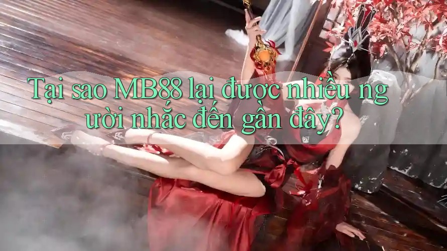 Tại sao MB88 lại được nhiều người nhắc đến gần đây?