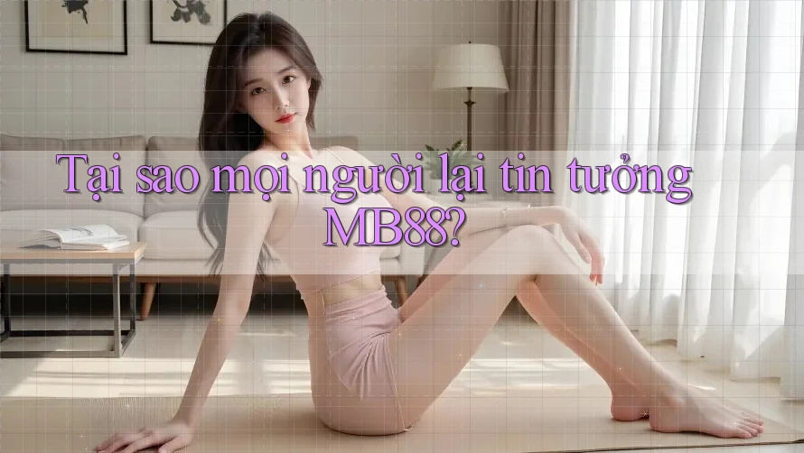 Tại sao mọi người lại tin tưởng MB88?