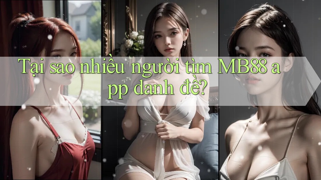 Tại sao nhiều người tìm MB88 app danh đề?