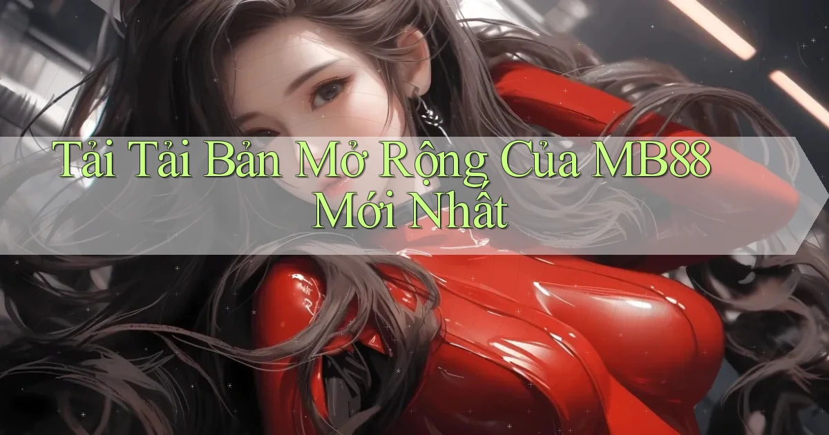 tải tải bản mở rộng của mb88 mới nhất