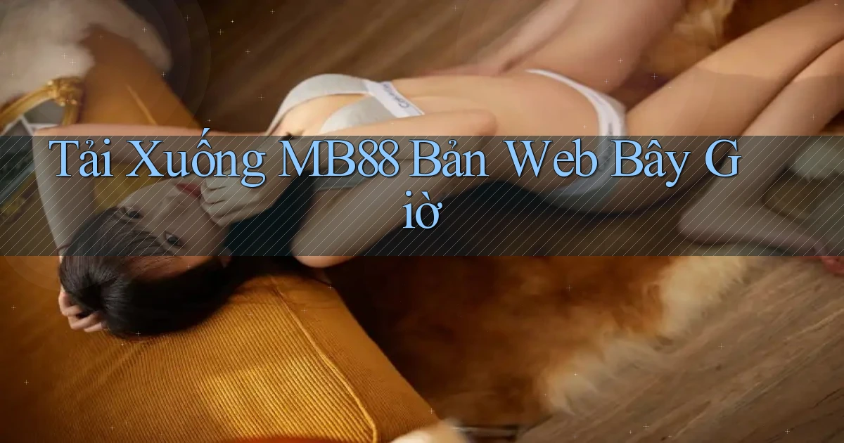 tải xuống mb88 bản web bây giờ