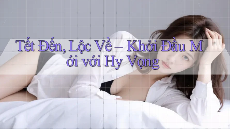 Tết Đến, Lộc Về – Khởi Đầu Mới với Hy Vọng