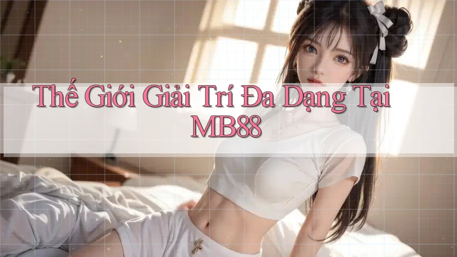 Thế Giới Giải Trí Đa Dạng Tại MB88