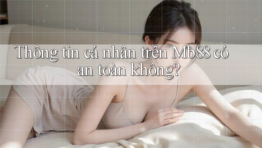 Thông tin cá nhân trên Mb88 có an toàn không?