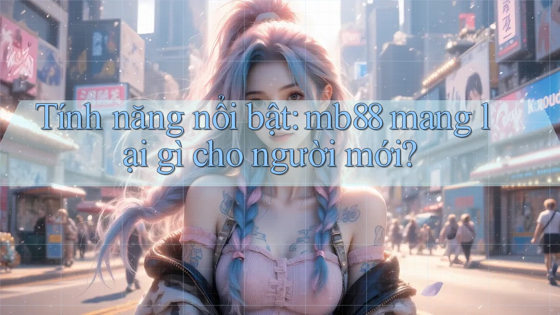 Tính năng nổi bật: mb88 mang lại gì cho người mới?