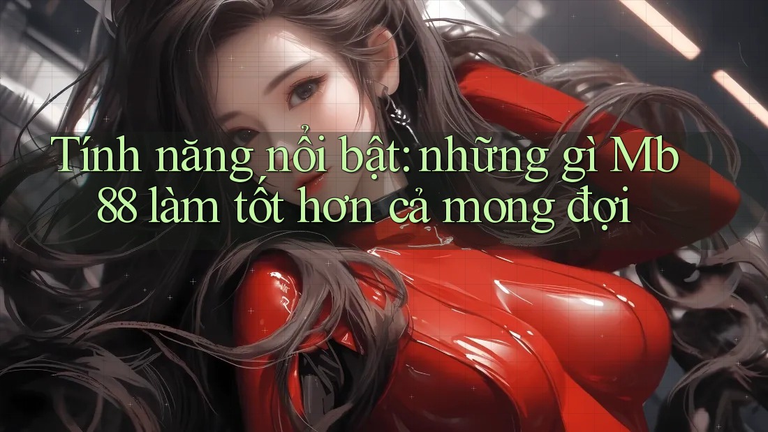 Tính năng nổi bật: những gì Mb88 làm tốt hơn cả mong đợi