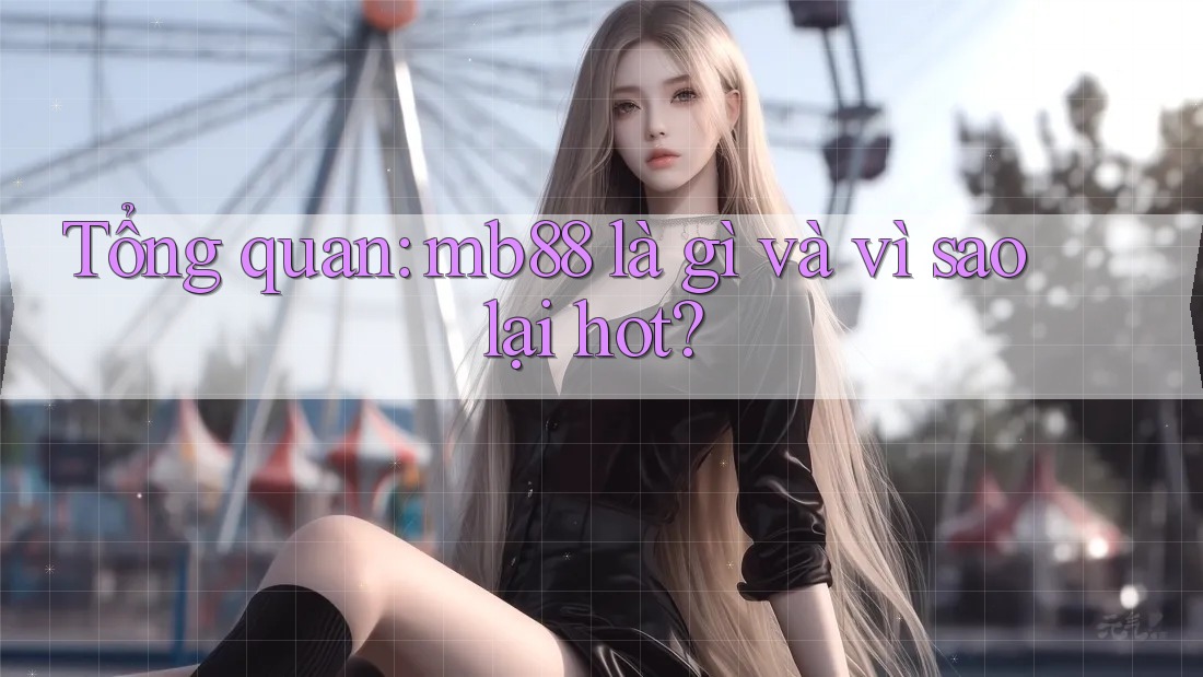 Tổng quan: mb88 là gì và vì sao lại hot?