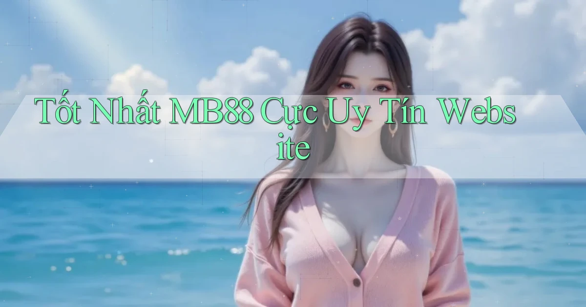 tốt nhất mb88 cực uy tín website