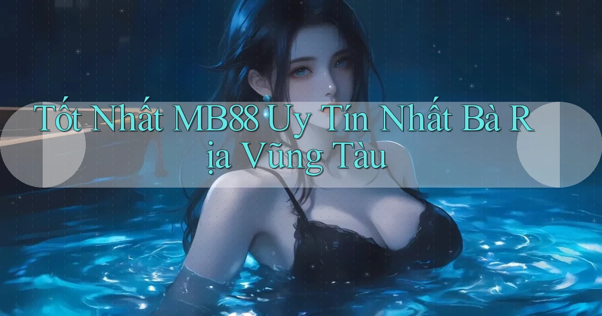 tốt nhất mb88 uy tín nhất Bà Rịa   Vũng Tàu