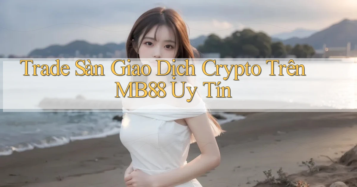trade sàn giao dịch crypto trên mb88 uy tín