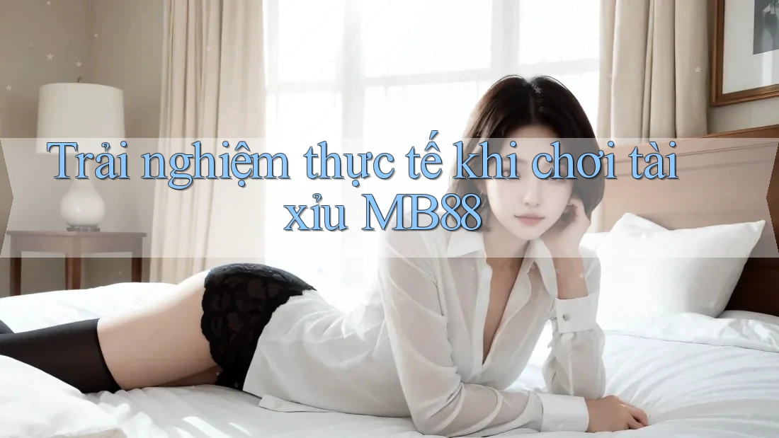 Trải nghiệm thực tế khi chơi tài xỉu MB88