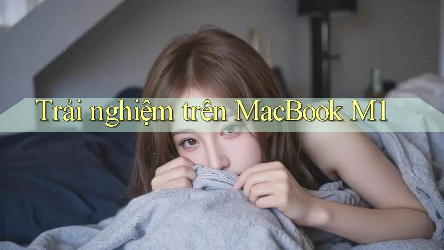 Trải nghiệm trên MacBook M1