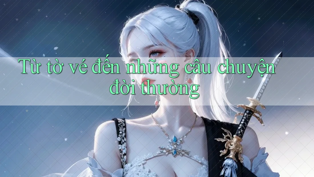 Từ tờ vé đến những câu chuyện đời thường